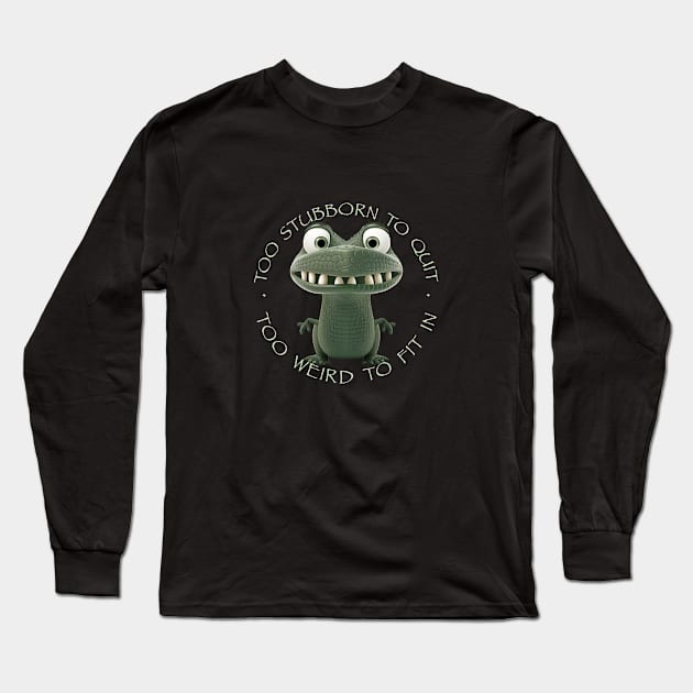 Crocodile Too Stubborn To Quit Too Weird To Fit In Cute Adorable Funny Quote Long Sleeve T-Shirt by Cubebox